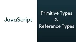 Javascript: Primitive Types & Reference Types