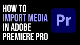 How To Import Media in Adobe Premiere Pro 2024? EASY WAY!