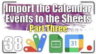 How to import the Calendar events to the Sheets? Part Three | Apps Script 38