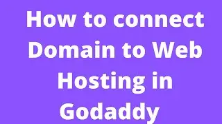 How to connect Domain to Web Hosting in Godaddy ?