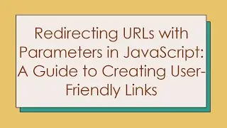 Redirecting URLs with Parameters in JavaScript: A Guide to Creating User-Friendly Links