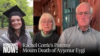 Rachel Corrie's Parents Mourn Death of Ayşenur Eygi, Warn of Israeli Military Cover-Up