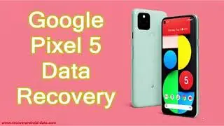 How To Recover Deleted Data From Google Pixel 5