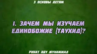 1. Три основы детям. Зачем мы изучаем Единобожие (Таухид)? || Ринат Абу Мухмаммад