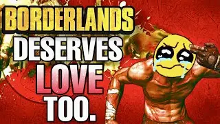 Borderlands 1 Deserves Love Too.