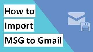 Know How to Import .MSG Files into Gmail Automatically – Step-by-Step
