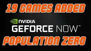 Nvidia Geforce Now - 21 New Games Added - Population Zero Available on Steam Launch Day