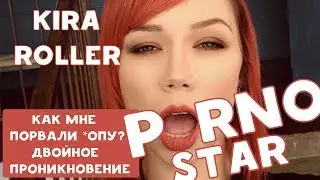 ПОРНОАКТРИСА KIRA ROLLER | КАК МНЕ ПОРВАЛИ ПОПУ? | ДВОЙНОЕ ПРОНИКНОВЕНИЕ
