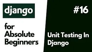 Python Django Basics for Absolute Beginners  #16 Testing In Django