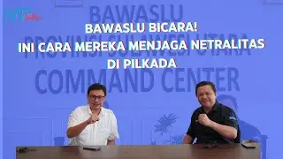 BAWASLU BICARA! INI CARA MEREKA MENJAGA NETRALITAS DI PILKADA