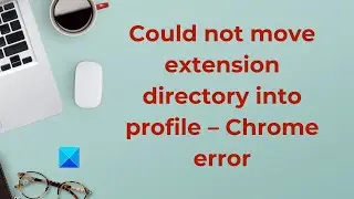 Could not move extension directory into profile – Chrome error