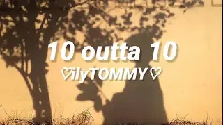 ♡︎ilyTOMMY♡︎ ~ 10 outta 10 (Lyrics)