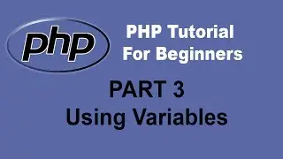 Beginner PHP Training Tutorial - Part 3 - Using Variables in PHP