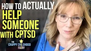 How to Actually HELP SOMEONE With CPTSD