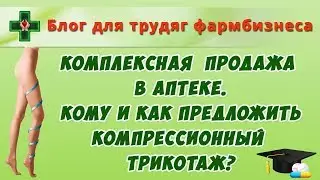 Комплексная продажа в аптеке. Кому и как предложить компрессионный трикотаж?