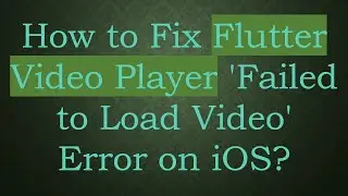 How to Fix Flutter Video Player 'Failed to Load Video' Error on iOS?