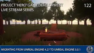 UNREAL ENGINE 5 LIVE STREAM SERIES 122: MIGRATING FROM UNREAL ENGINE 4.27 TO UNREAL ENGINE 5.0.1