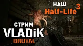 VLADIK BRUTAL (Наш Half-Life 3) СТРИМ ЧАСТЬ 2
