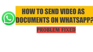 How To Send Video As Document File On WhatsApp Problem Solved