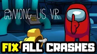 FIX Among Us VR Crashing, Not Launching, Freezing & Black Screen