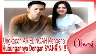 Inilah Ungkapan   ARIEL NOAH Mengenai Hubungannya Dengan SYAHRINI !! - OBSESI