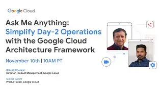 Ask Me Anything: Simplify Day-2 Operations with the Google Cloud Architecture Framework