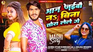 आज जईबौ नs बिना तोरा लेले गे | #Ahira Star Kundan Lal & #Anjali Bharti | Maghi Song 2024