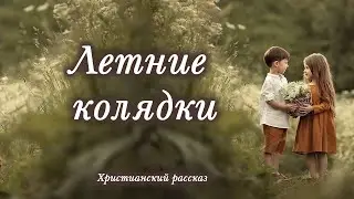 💗ВПЕРВЫЕ на YouTube💗ЛЕТНИЕ КОЛЯДКИ💗Христианские рассказы. Истории из жизни.