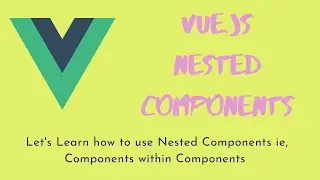 8. Vue.js Nested Components - Lets Learn how to use Components within Components