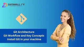 Git Architecture | Git Workflow and Key Concepts | Install Git in Your Machine | Datavalley.ai