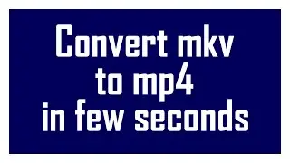 Convert mkv to mp4 in couple of seconds