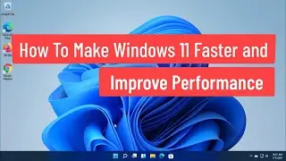 How To Make Windows 11 Faster and Improve Performance