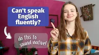 Why You Understand English but Can’t Speak Fluently | Tips to Help You Speak English Like a Native