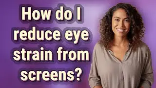 How do I reduce eye strain from screens?