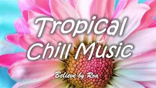 Fantastic Tropical Vibes Music - Believe by Roa (Free Download)