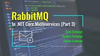 RabbitMQ Topic Exchange, Headers Exchange and Fanout Exchange (Part 3, RabbitMQ in .NET Core)