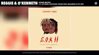 Reggie & O'Kenneth - Home Broke (Audio) (feat. Jay Bahd, CHICOGOD, Kwaku DMC, Braabenk & City Boy)