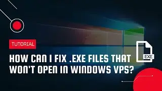 How can I fix .exe files that wont open in Windows VPS? | VPS Tutorial