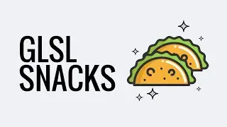 GLSL Snacks - Episode 1.0