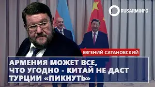 Армения может все, что угодно - Китай не даст Турции «пикнуть»: Сатановский