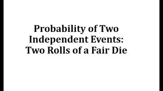 Probability of Two Independent Events: Two Rolls of a Fair Die