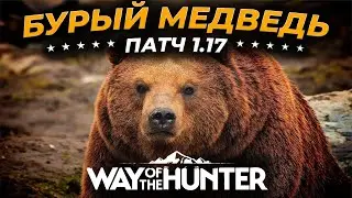 [ГАЙД] ПАТЧ 1.17 - ДОБАВЛЕН БУРЫЙ МЕДВЕДЬ 🎮 Way Of The Hunter