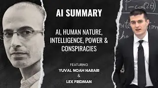 AI Summary - Yuval Noah Harari: Human Nature, Intelligence, Power, and Conspiracies - Lex Fridman