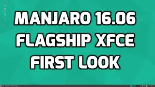 Manjaro 16.06 XFCE Flagship Release - First Look