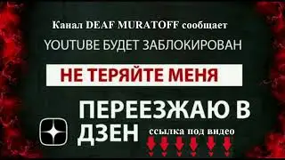 Канал DEAF MURATOFF переезжает в ДЗЕН.