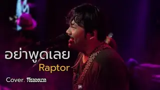 อย่าพูดเลย : Raptor  / โจรลอยนวล COVER 