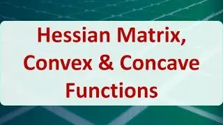 Operations Research 10B: Hessian Matrix, Convex & Concave Functions