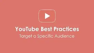 YouTube Best Practices: Target A Specific Audience