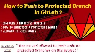 How to Push to Protected Branch in GitLab| Configure protected branch | Unprotect a Protected branch