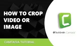 Camtasia Tutorial:  How To Crop Video or Image